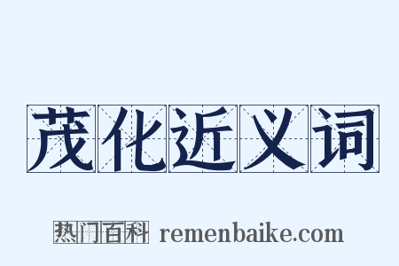 茂化近义词是什么意思的图片